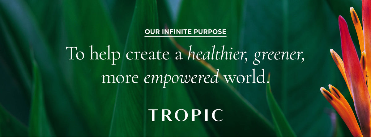 Tropic — Our infinite purpose: to help create a healthier, greener, more empowered world.
